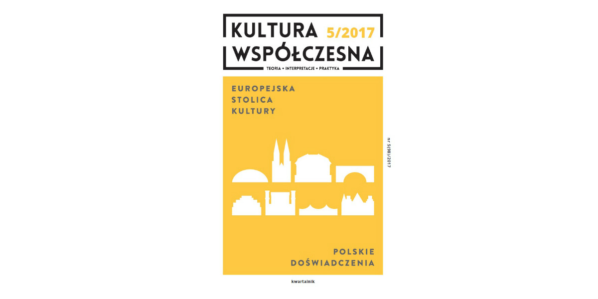„Kultura Współczesna” 5/2017 Europejska Stolica Kultury – polskie doświadczenia