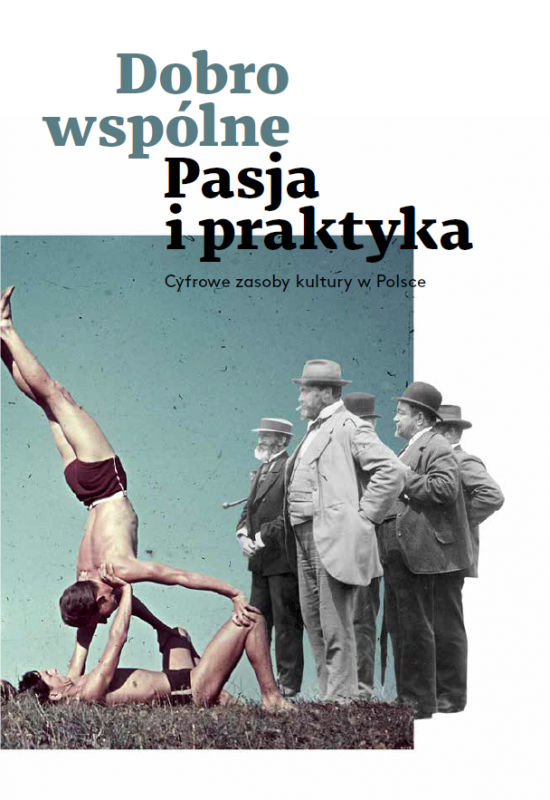 Dobro wspólne. Pasja i Praktyka. Cyfrowe Zasoby Kultury w Polsce.