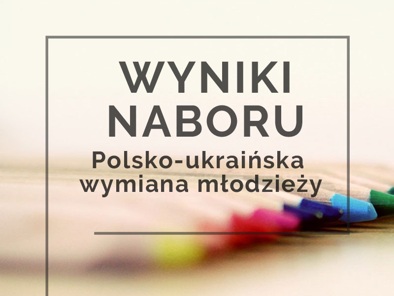 Rozstrzygnięcie konkursu XIV edycji programu Polsko – Ukraińska Wymiana Młodzieży 2019