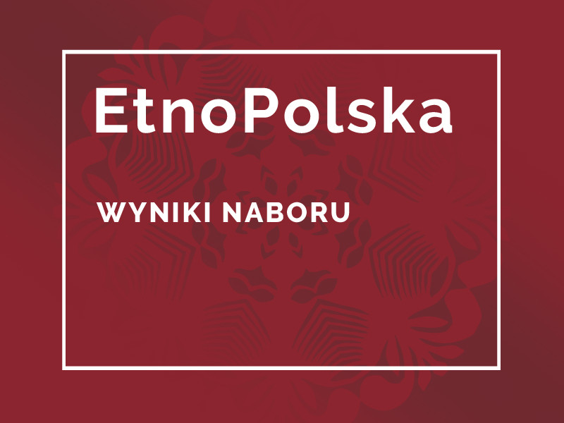 Program EtnoPolska 2021. WYNIKI NABORU