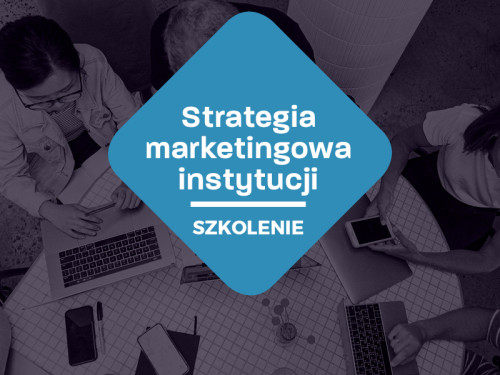 Strategia marketingowa instytucji [szkolenie stacjonarne 27-29 września]