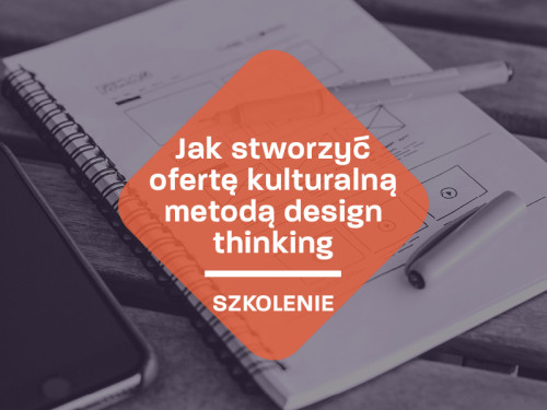 Jak stworzyć ofertę kulturalną metodą design thinking?