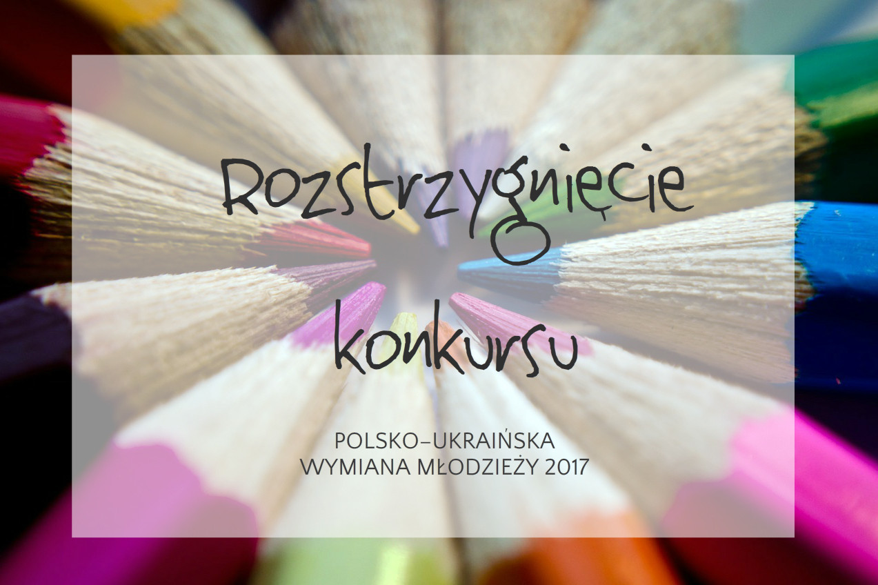 Rozstrzygnięcie Konkursu XII Edycji Programu Polsko – Ukraińska Wymiana Młodzieży  2017